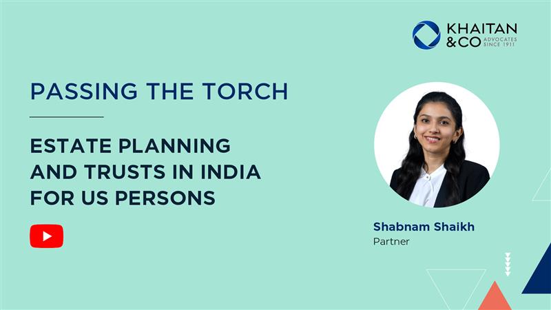 Passing the Torch - Estate Planning and Trusts in India for US Persons