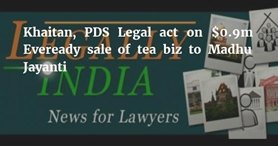 Khaitan acts on $0.9m Eveready sale of tea biz to Madhu Jayanti